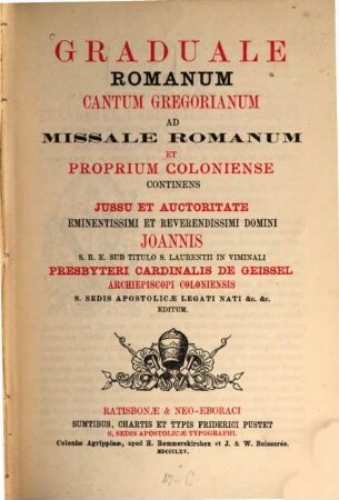 Graduale Romanum, cantum Gregorianum ad missale Romanum et proprium Coloniense continens, jussu et auctoritate ... Joannis ... Cardinalis de Geissel ... editum