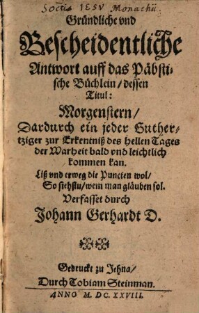 Gründliche und Bescheidentliche Antwort auff das Päbstische Büchlein, dessen Titul: Morgenstern, Dardurch ein jeder Guthertziger zur Erkentniß des hellen Tages der Warheit bald und leichtlich kommen kan