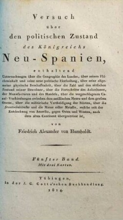 Versuch über den politischen Zustand des Königreichs Neu-Spanien : enthaltend Untersuchungen über die Geographie des Landes ..., 5 : Mit 3 Karten