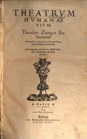 Theatrvm Hvmanæ Vitæ Theodori Zuingeri Bas. Tertiatione : Nouem Volvminibvs locupletatum, interpolatum, renouatum. Cum tergemino Elencho, Methodi scilicet, Titulorum & Exemplorum. 1, Theatri Hvmanae Vitae Volumen Primum Ea quæ Animi Bona atque Mala dicuntur : Tribvs Libris comprehendens