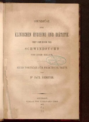 Grundzüge einer klinischen Hygieine und Diätetik : nebst einem Resumé über Schwindsucht und einer Beilage ; sechs Vorträge für praktische Ärzte