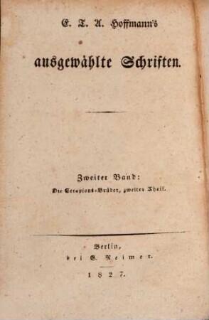 E. T. A. Hoffmann's ausgewählte Schriften. Zweiter Band, Die Serapions-Brüder ; Zweiter Band : Gesammelte Erzählungen und Mährchen
