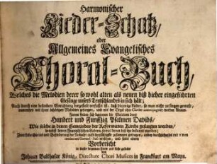 Harmonischer Lieder-Schatz, oder Allgemeines Evangelisches Choral-Buch : Welches die Melodien derer sowohl alten als neuen biß hieher eingeführten Gesänge unsers Teutschlandes in sich hält; ... Ferner finden sich darinnen die Melodien derer Hundert und Funffzig Psalmen Davids, ...