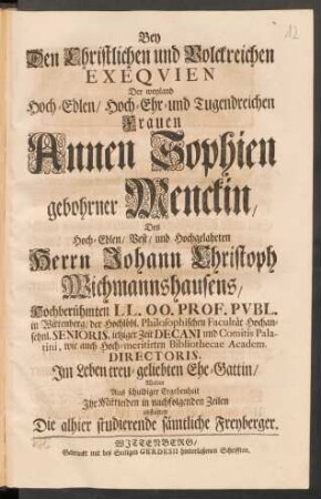 Bey Den Christlichen und Volckreichen Exequien Der ... Frauen Annen Sophien gebohrner Menckin, Des ... Herrn Johann Christoph Wichmannshausens ... Ehe-Gattin/ Wolten ... Ihr Mittleiden in nachfolgenden Zeilen abstatten Die alhier studierende sämtliche Freyberger