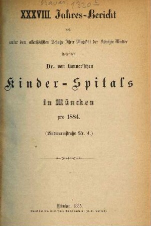 Jahres-Bericht des unter dem allerhöchsten Schutze Ihrer Majestät der Königin-Mutter stehenden Dr. Hauner'schen Kinder-Spitals in München. 38. 1884