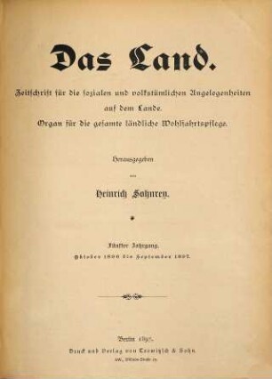 Das Land : Zeitschrift für die sozialen und volkstümlichen Angelegenheiten auf dem Lande ; Organ des Deutschen Vereins für Ländliche Wohlfahrts- und Heimatpflege. 5. 1896/97