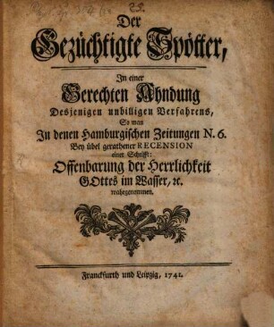 Der gezüchtigte Spötter, in einer gerechten Ahndung desjenigen unbilligen Verfahrens, so man in denen Hamburg. Zeitungen N. 6 ... wahrgenommen