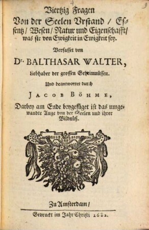Viertzig Fragen Von der Seelen Urstand, Essentz, Wesen, Natur und Eigenschafft, was sie von Ewigkeit in Ewigkeit sey
