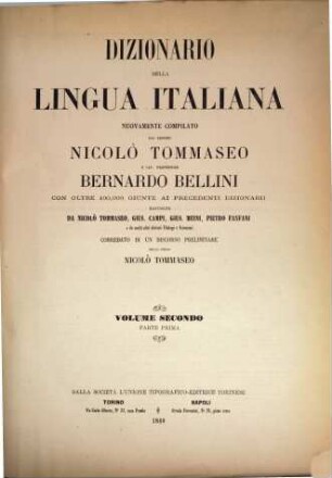 Dizionario della lingua italiana nuovamente compilato dai Signori Nicolò Tommaseo e Cav. Professore Bernardo Bellini con oltre 100000 giunte ai precedenti dizionarii raccolte da Nicolò Tommaseo, Gius. Campi, Gius. Meini, Pietro Fanfani e da molti altri distinti filologi e scienziati, corredato di un discorso preliminare dello stesso Nicolò Tommaseo, II,1