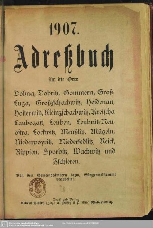 1907: Adreßbuch für die Orte Dohna, Dobritz, Gommern, Groß-Luga, Großzschachwitz, Heidenau, Hosterwitz, Kleinzschachwitz, Kreischa, Klein-Luga, Laubegast, Leuben, Leubnitz-Neuostra, Lockwitz, Meußlitz, Mügeln, Niederpoyritz, Niedersedlitz, Pillnitz, Rippien, Sporbitz, Wachwitz und Zschieren