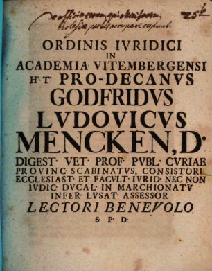 Ordinis iuridici in Academia Vitembergensi h. t. Pro-decanus Godfridus Ludovicus Mencken ... lectori beneovolo s. p. d. : [Programma quo disp. inaug. A. G. Miri indicit, praefatus de officio eorum, qui ministrorum ecclesiae partes occupare cupiunt]