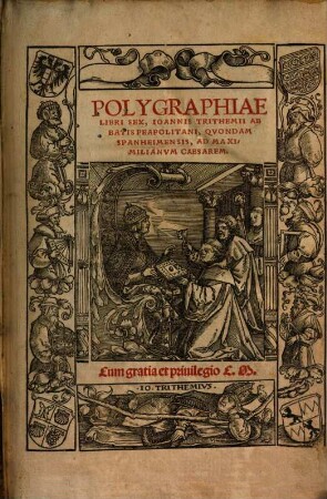 Polygraphiae Libri Sex, IoannisTrithemii Abbatis Peapolitani, Qvondam Spanheimensis, Ad Maximilianvm Caesarem