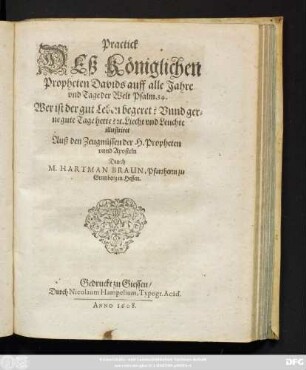 Practick Deß Königlichen Propheten Davids auff alle Jahre und Tage der Welt Psalm. 34. Wer ist der gut Leben begeret? Unnd gerne gute Tage hette? [et]c. ...