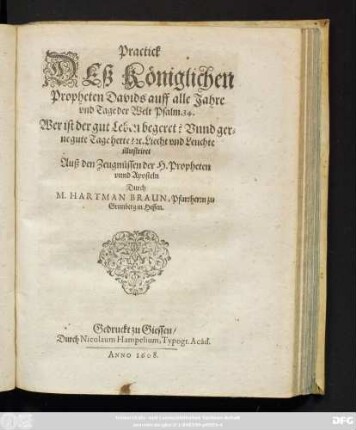 Practick Deß Königlichen Propheten Davids auff alle Jahre und Tage der Welt Psalm. 34. Wer ist der gut Leben begeret? Unnd gerne gute Tage hette? [et]c. ...