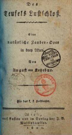 Des Teufels Lustschloß : eine natürliche Zauber-Oper in drey Akten ; für das k. k. Hoftheater