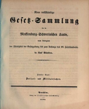 Neue vollständige Gesetz-Sammlung für die Mecklenburg-Schwerinischen Lande : vom Anbeginn der Thätigkeit der Gesetzgebung bis zum Anfange des 19ten Jahrhunderts, in fünf Bänden. 5, Polizei- und Militairsachen