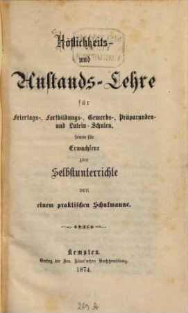 Höflichkeits- und Anstands-Lehre für Feiertags-, Fortbildungs-, Gewerbe-, Präparanden- und Lateinschulen, sowie für Erwachsene zum Selbstunterrichte von einem praktischen Schulmanne