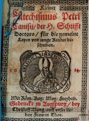 Kleiner Catechismus Petri Canisii der H. Schrifft Doctors für die gemeine Layen und junge Kinder beschriben