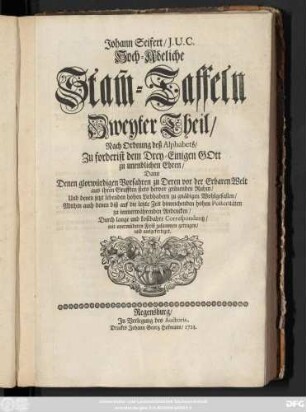 Theil 2: Johann Seifert, J. U. C. Hoch-Adeliche Stam[m]-Taffeln : Nach Ordnung des Alphabets, zuforderist dem Drey-Einigen Gott zu unendlichen Ehren, Dann Denen glorwürdigen Vorfahren zu Deren von der Erbaren Welt aus ihren Grufften stets hervor grünenden Ruhm, und denen jetzt lebenden hohen Liebhabern zu gnädigen Wohlgefallen, Mithin auch denen biß auf die letzte Zeit hinreichenden hohen Posteritäten zu immerwährenden Andencken, Durch lange und kostbare Correspondentz und unermüdeten Fleiß zusammen getragen und ausgefertiget