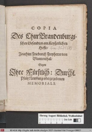 Copia Des ChurBrandenburgischen Gesandten am Keyßerlichen Hoffe/ Joachim Friederich von Blumenthal/ Gegen Ihre Fürstlich: Durchl. Pfaltz Newburg ubergegebenen Memorials : [Signatum zu Wien den 9. Iulii 1651]