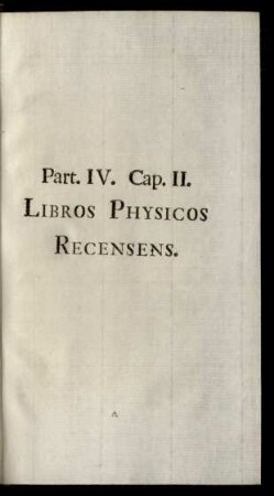 Part. IV. Cap. II. Libros Physicos Recensens.