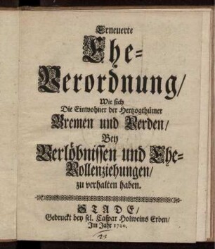 Erneuerte Ehe-Verordnung, Wie sich Die Einwohner der Hertzogthümer Bremen und Verden, Bey Verlöbnissen und Ehe-Vollenziehungen, zu verhalten haben