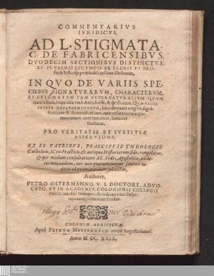 Commentarivs Ivridicvs, Ad L. Stigmata. C. De Fabricensibvs : Dvodecim Sectionibvs Distinctvs, Et ... Ex Sacris Et Profanis historijs ... illustratus, In Qvo De Variis Speciebvs Signatvrarvm ... Tam Svpernatvralivm Qvam naturalium, imprimis verò Antichristi, & de illorum, Qvae Sagis Invsta Deprehendvntvr ...