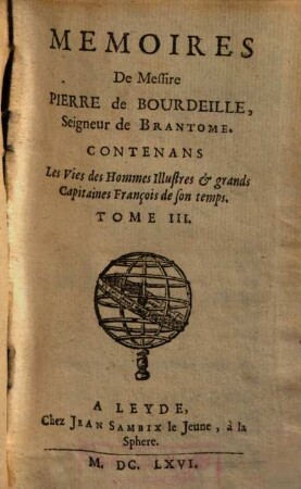 Mémoires de Messire Pierre de Bourdeille, Seigneur de Brantôme, Contenant Les Vies des Hommes illustres et grands Capitaines François de son temps, 3