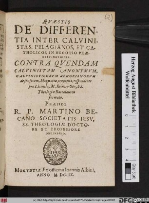 Quaestio De Differentia Inter Calvinistas, Pelagianos, Et Catholicos, In Negotio Praedestinationis : Contra Quendam Calvinistam Anonymum, Calvinisticorum Aphorismorum defensorem, Moguntiae proposita
