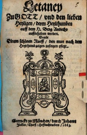 Letaney Zu Gott, und den lieben Heyligen, deren Heylthumben auff dem H. Berg Andechs auffbehalten werden : Sambt Einem schönen Rueff, den man nach dem Heylthumb zaigen zusingen pflegt