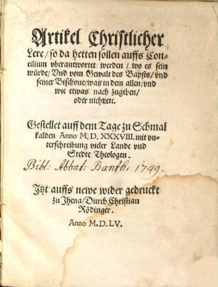 Artikel Christlicher Lere, so da hetten sollen auffs Concilium uberantwortet werden : ... gestellet auff dem Tage zu Schmalkalden Anno MDXXXVII mit unterschreibung vieler Lande und Stedte Theologen