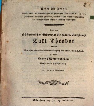 Ueber die Frage: Welche waren die Grundursachen der zahlreichen, vom 11ten bis ins 15te Jahrhundert in Baiern gestifteten, Abteyen? Und wurde von denselben den landesherrlichen Absichten wirklich entsprochen?