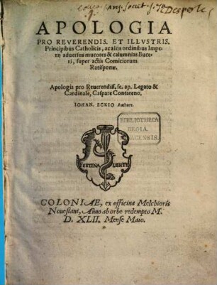 Apologia Pro Reverendis. Et Illvstris. Principibus Catholicis, ac alijs ordinibus Imperij aduersus mucores & calumnias Buceri, super actis Comiciorum Ratisponae