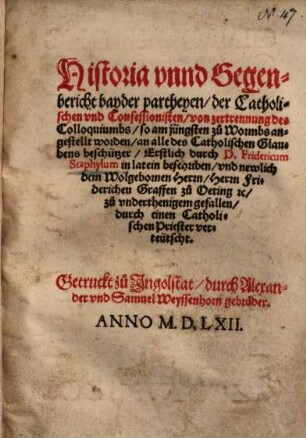 Historia unnd Gegenbericht beyder partheyen, der Catholischen und Confessionisten, von zertrennung des Colloquiums, so am jüngsten zu Wormbs angestellt worden ...