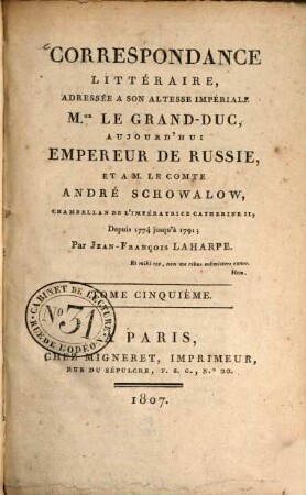 Correspondance littéraire : adressée a son altesse impériale M. le grand-duc, aujourd'hui Empereur de Russie, et a M. le comte André Schowalow, chambellan de l'Impératrice Catherine II, depuis 1774 jusqu'à 1789. 5