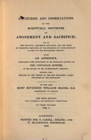 Discourses and dissertations on the scriptural doctrines of atonement and sacrifice: and on the principal arguments advanced, and the mode of reasoning employed, by the opponents of those doctrine as held by the established church : with an appendix, containing some strictures on Mr. Belsham's account of the unitarian scheme, in his review of Mr. Wilberforce's treatise: together with remarks on the version of the new testament lately published by the unitarians, 1