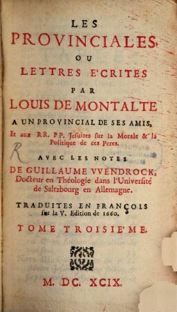 Les provinciales ou lettres écrites par Louis de Montalte à un provincial et aux RR. PP. Jesuites. Tom. 3