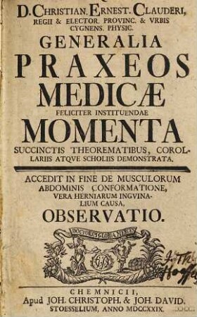 Christian. Ernest. Clauderi, ... Generalia praxeos medicae feliciter instituendae momenta : succinctis theorematibus, corollariis atque scholiis demonstrata ; accedit in fine de musculorum abdominis conformatione ... observatio