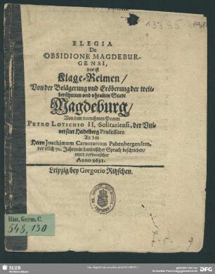 Elegia de obsidione Magdeburgensi : das ist, Klage-Reimen, von der Belägerung und Eröberung der ... Stadt Magdeburg
