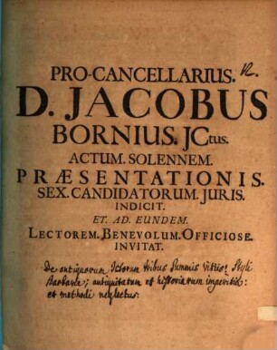 Jacobus Bornius Actum solennem praesentationis sex candidatorum juris indicit et ad eundem lectorem benevolum officiose invitat : [praefatus de antiquorum Ictorum tribus summis vitiis: styli barbarie ...]