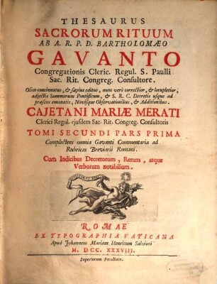 Thesaurus Sacrorum Rituum, 2,1. Complectens omnia Gavanti Commentaria ad Rubricas Breviarii Romani : Cum Indicibus Decretorum, Rerum, atque Verborum notabilium
