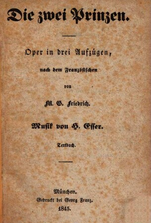 Die zwei Prinzen : Oper in 3 Aufzugen, nach d. Französ. v. M. G. Friedrich, Musik v. H. Esser