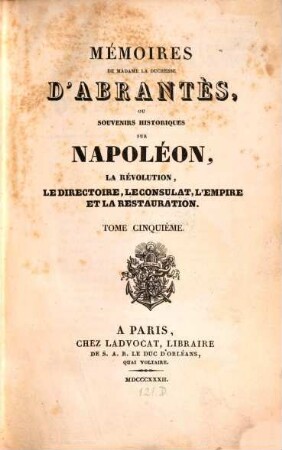 Mémoires de Madame la Duchesse D'Abrantès, ou souvenirs historiques sur Napoléon, la Révolution, le Directoire, le Consulat, l'Empire et la Restauration. 5