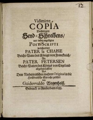 Vidimirte Copia Desjenigen Send-Schreibens/ und dabey angefügten Post-Scripti welches der Pater la Chaise Beicht-Vater des Königs von Franckreich/ An Pater Petersen Beicht-Vatern des Königs von Engeland abgehen lassen : Aus Dem Niederteutschen wahren Original in die Hochdeutsche Sprache gesetzet
