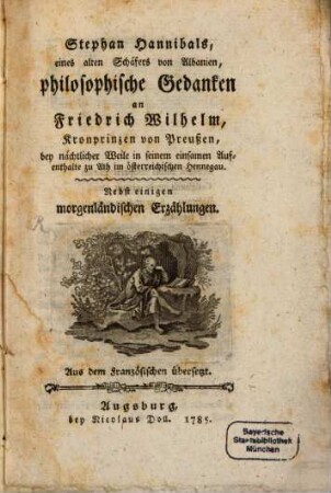 Stephan Hannibals, eines alten Schäfers von Albanien, philosophische Gedanken an Friedrich Wilhelm, Kronprinzen von Preußen, : bey nächtlicher Weile in seinem einsamen Aufenthalte zu Ath im österreichischen Hennegau. Nebst einigen morgenländischen Erzählungen. Aus dem Französischen übersetzt