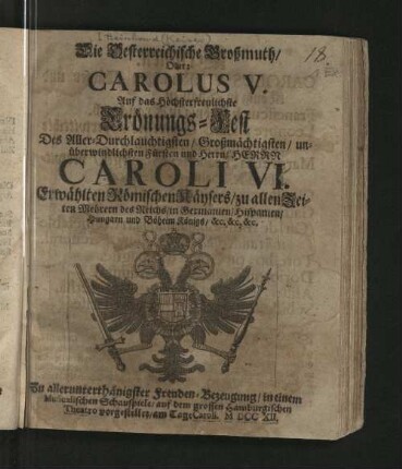 Die Oesterreichische Großmuth, Oder Carolus V. : Auf das Höchsterfreulichste Crönungs-Fest ... des Herrn Caroli VI., Röm. Kaysers ... in einem Musicalischen Schauspiele auf dem grossen Hamburgischen Theatro vorgestellet ...