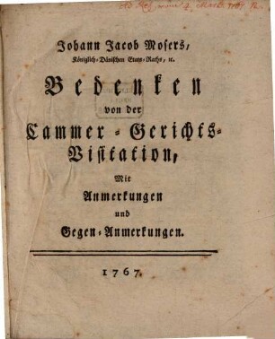Johann Jacob Moser, Königlich-Dänischen Etats-Raths, [et]c. Bedenken von der Cammer-Gerichts-Visitation : Mit Anmerkungen und Gegen-Anmerkungen