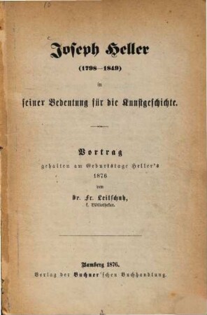 Joseph Heller (1798 - 1849) in seiner Bedeutung für die Kunstgeschichte : Vortrag gehalten am Geburtstage Heller's 1876
