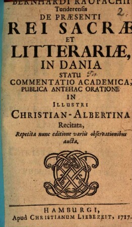 Bernhardi Raupachii Tunderensis De Praesenti Rei Sacrae Et Litterariae, In Dania Statu Commentatio Academica