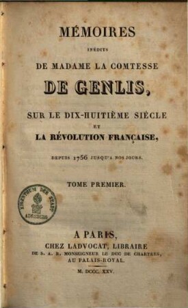 Mémoires inédits de Madame la Comtesse de genlis, sur le dix-huitième siècle et la révolution française depuis 1756 jusqu'a nos jours, 1